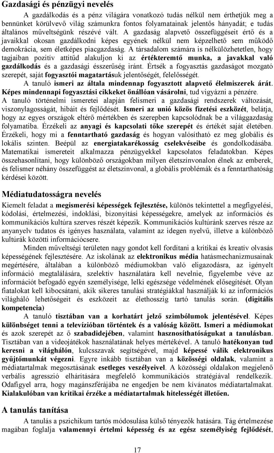A társadalom számára is nélkülözhetetlen, hogy tagjaiban pozitív attitűd alakuljon ki az értékteremtő munka, a javakkal való gazdálkodás és a gazdasági ésszerűség iránt.