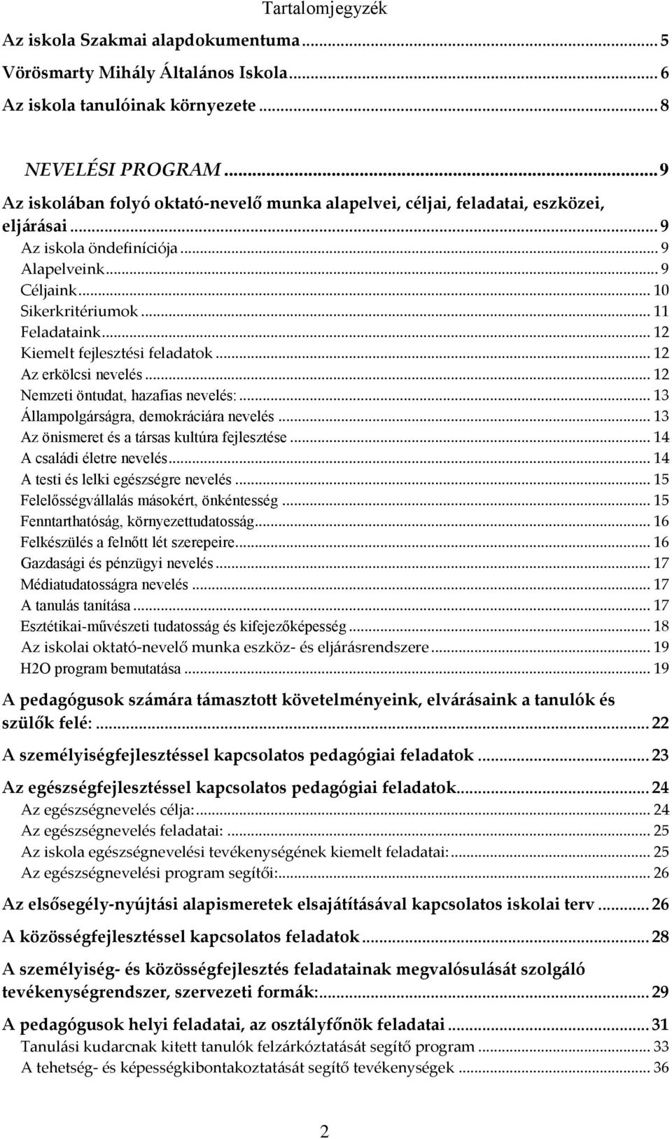.. 12 Kiemelt fejlesztési feladatok... 12 Az erkölcsi nevelés... 12 Nemzeti öntudat, hazafias nevelés:... 13 Állampolgárságra, demokráciára nevelés... 13 Az önismeret és a társas kultúra fejlesztése.