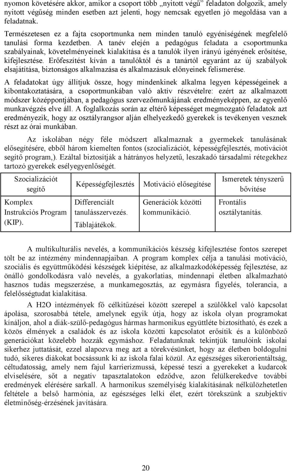A tanév elején a pedagógus feladata a csoportmunka szabályainak, követelményeinek kialakítása és a tanulók ilyen irányú igényének erősítése, kifejlesztése.