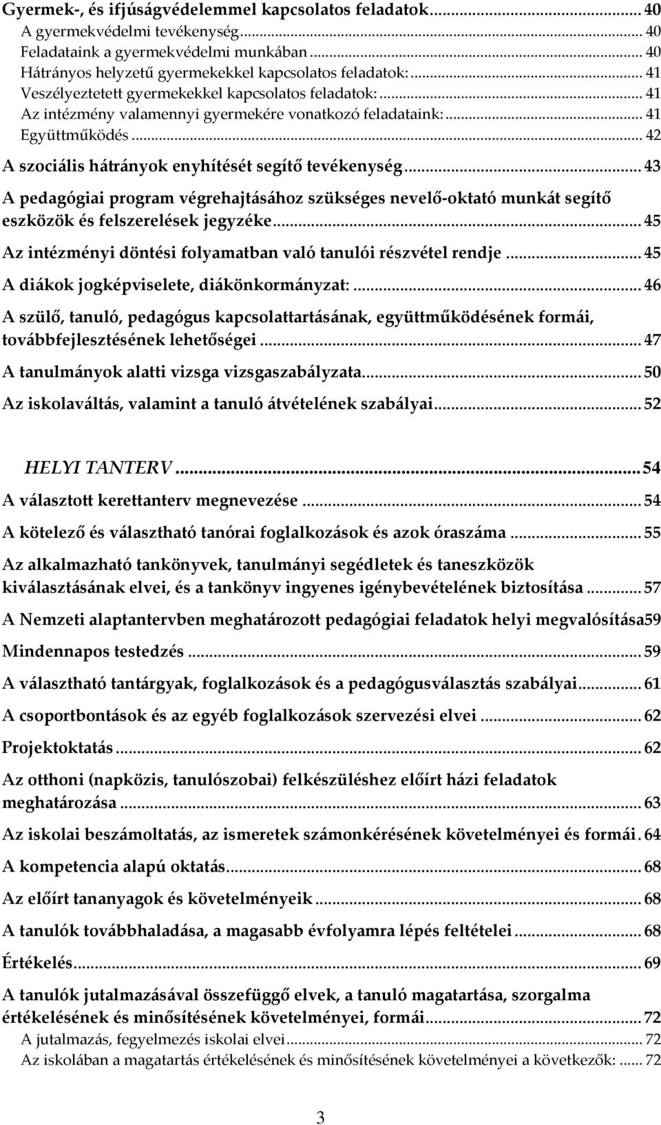 .. 43 A pedagógiai program végrehajtásához szükséges nevelő-oktató munkát segítő eszközök és felszerelések jegyzéke... 45 Az intézményi döntési folyamatban való tanulói részvétel rendje.