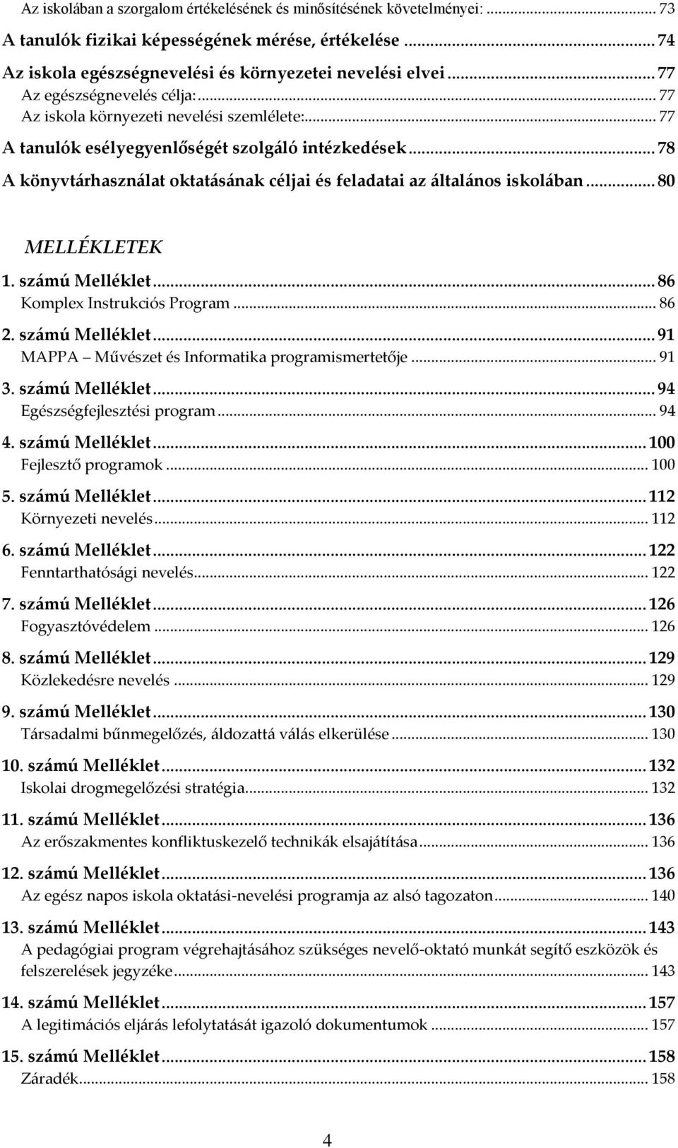 .. 78 A könyvtárhasználat oktatásának céljai és feladatai az általános iskolában... 80 MELLÉKLETEK 1. számú Melléklet... 86 Komplex Instrukciós Program... 86 2. számú Melléklet... 91 MAPPA Művészet és Informatika programismertetője.