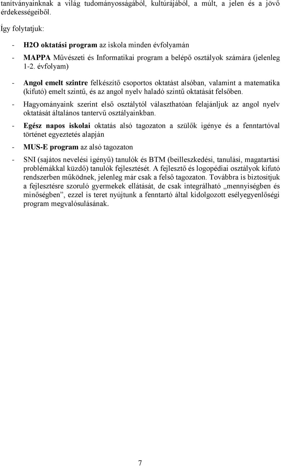 évfolyam) - Angol emelt szintre felkészítő csoportos oktatást alsóban, valamint a matematika (kifutó) emelt szintű, és az angol nyelv haladó szintű oktatását felsőben.