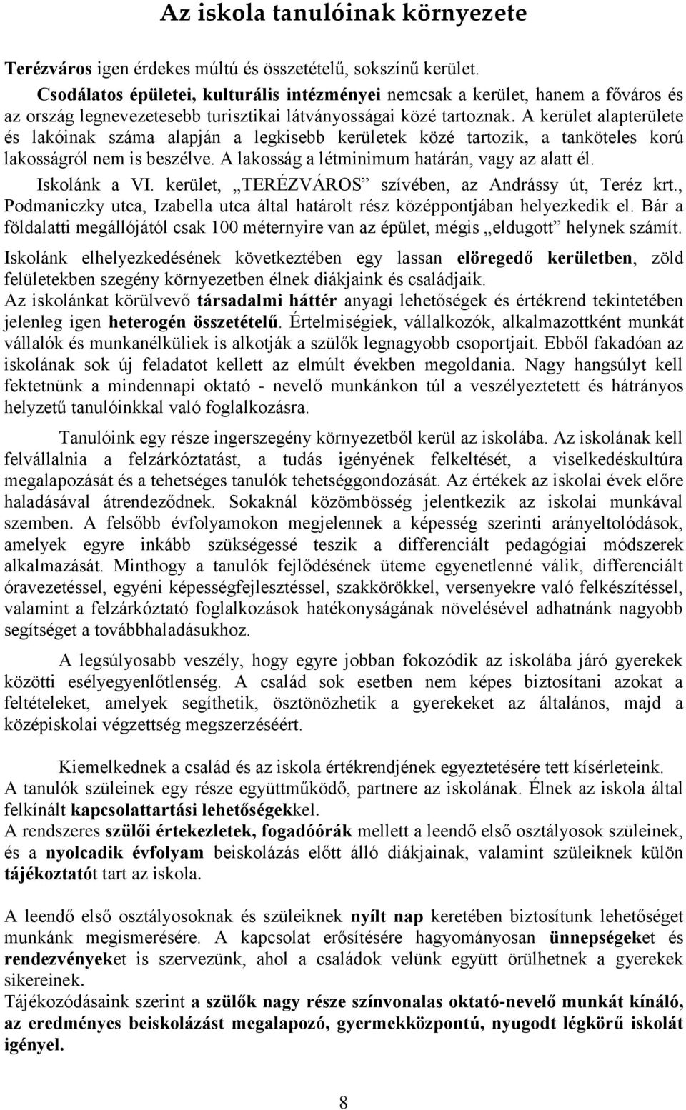 A kerület alapterülete és lakóinak száma alapján a legkisebb kerületek közé tartozik, a tanköteles korú lakosságról nem is beszélve. A lakosság a létminimum határán, vagy az alatt él. Iskolánk a VI.