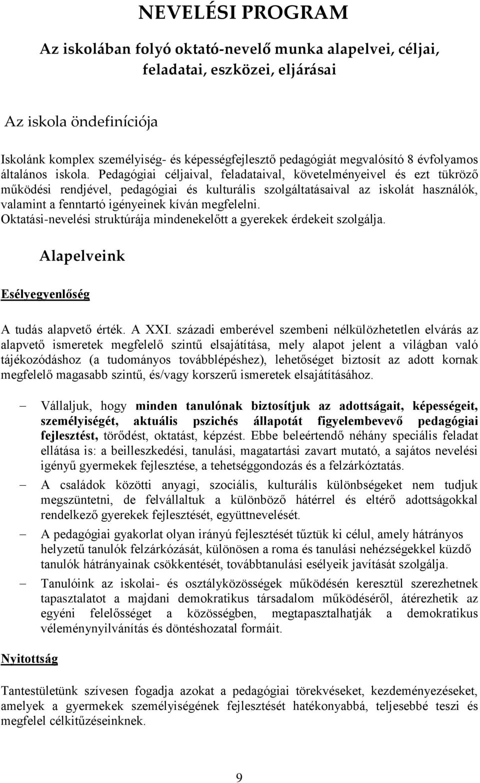 Pedagógiai céljaival, feladataival, követelményeivel és ezt tükröző működési rendjével, pedagógiai és kulturális szolgáltatásaival az iskolát használók, valamint a fenntartó igényeinek kíván