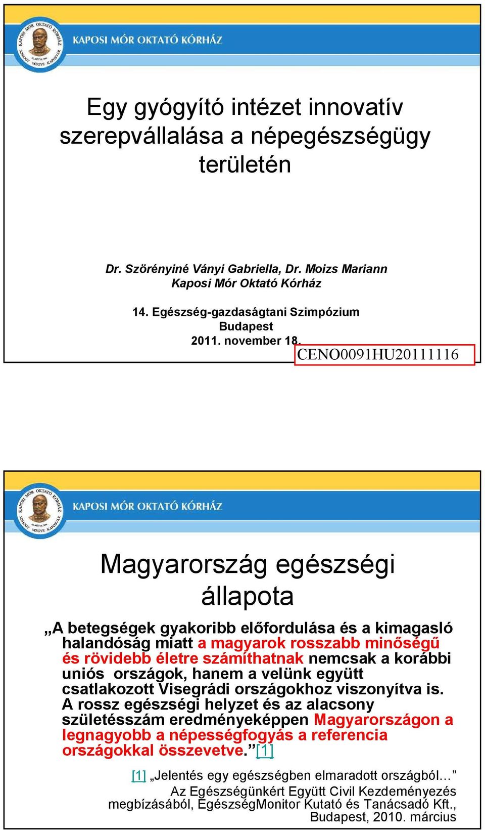 Magyarország egészségi állapota A betegségek gyakoribb elıfordulása és a kimagasló halandóság miatt a magyarok rosszabb minıségő és rövidebb életre számíthatnak nemcsak a korábbi uniós országok,