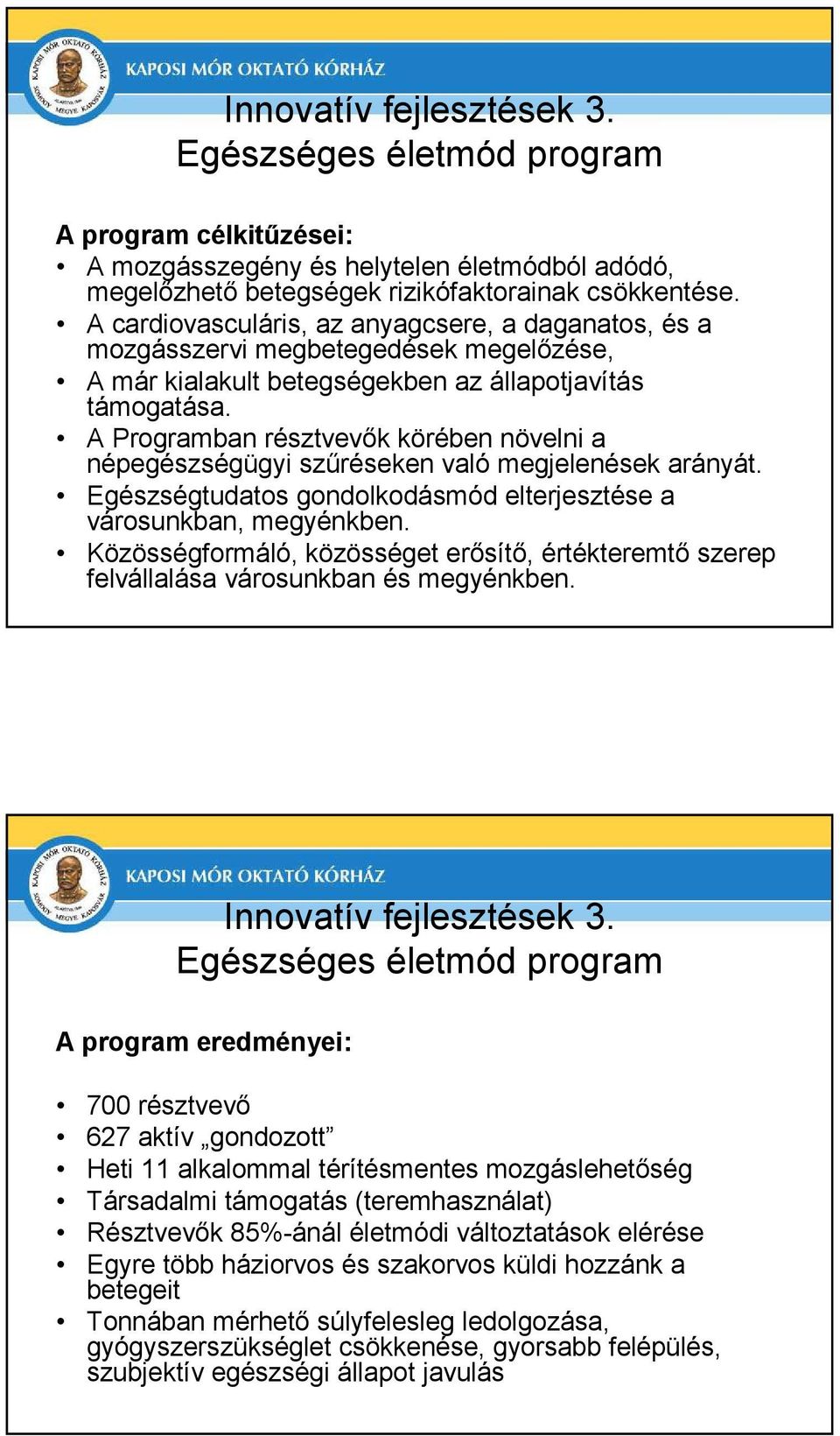 A Programban résztvevık körében növelni a népegészségügyi szőréseken való megjelenések arányát. Egészségtudatos gondolkodásmód elterjesztése a városunkban, megyénkben.