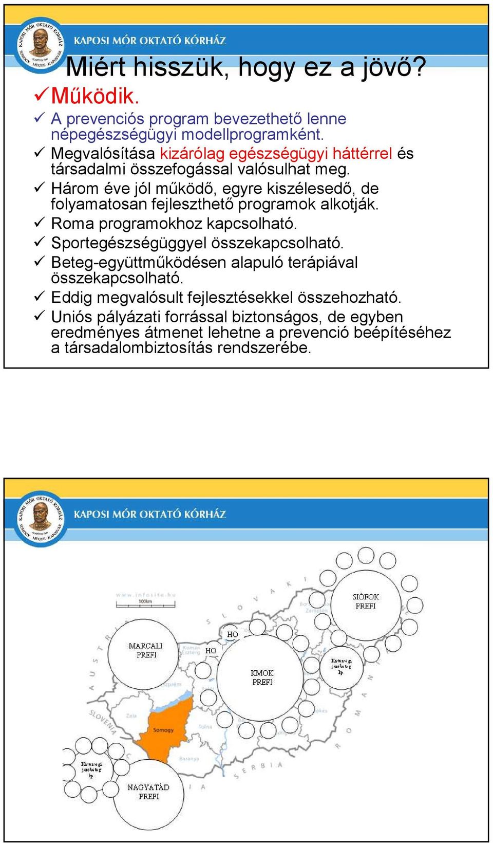 Három éve jól mőködı, egyre kiszélesedı, de folyamatosan fejleszthetı programok alkotják. Roma programokhoz kapcsolható.