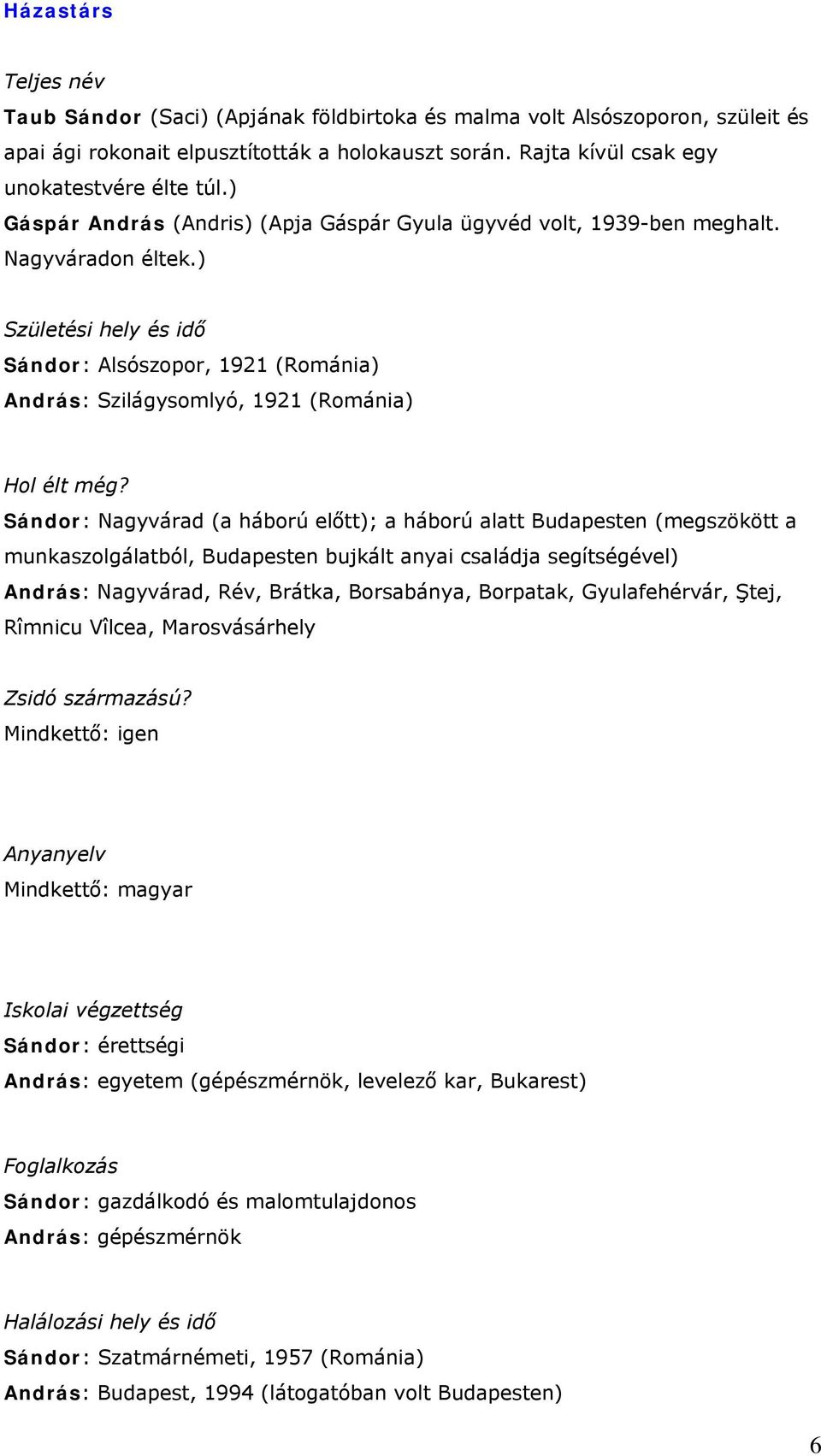 ) Születési hely és idő Sándor: Alsószopor, 1921 (Románia) András: Szilágysomlyó, 1921 (Románia) Hol élt még?