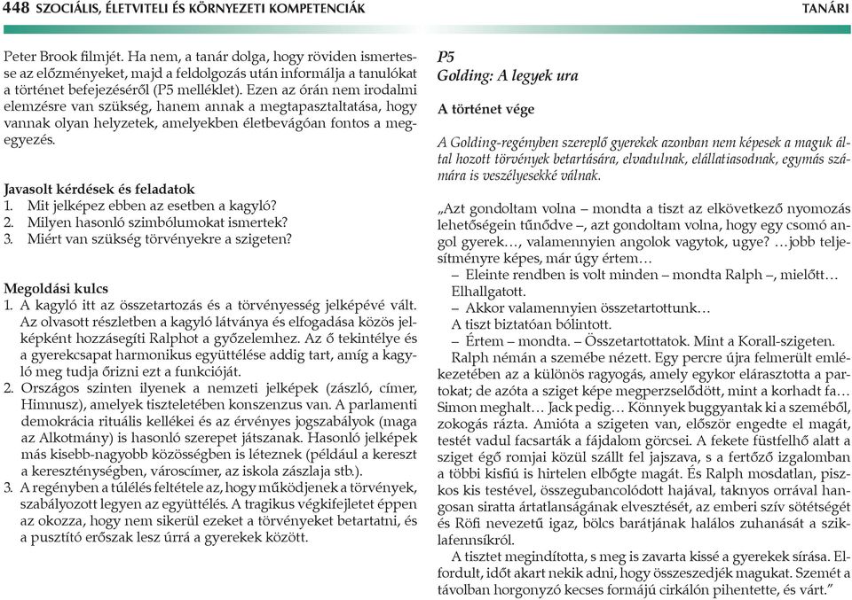 Ezen az órán nem irodalmi elemzésre van szükség, hanem annak a megtapasztaltatása, hogy vannak olyan helyzetek, amelyekben életbevágóan fontos a megegyezés. Javasolt kérdések és feladatok 1.