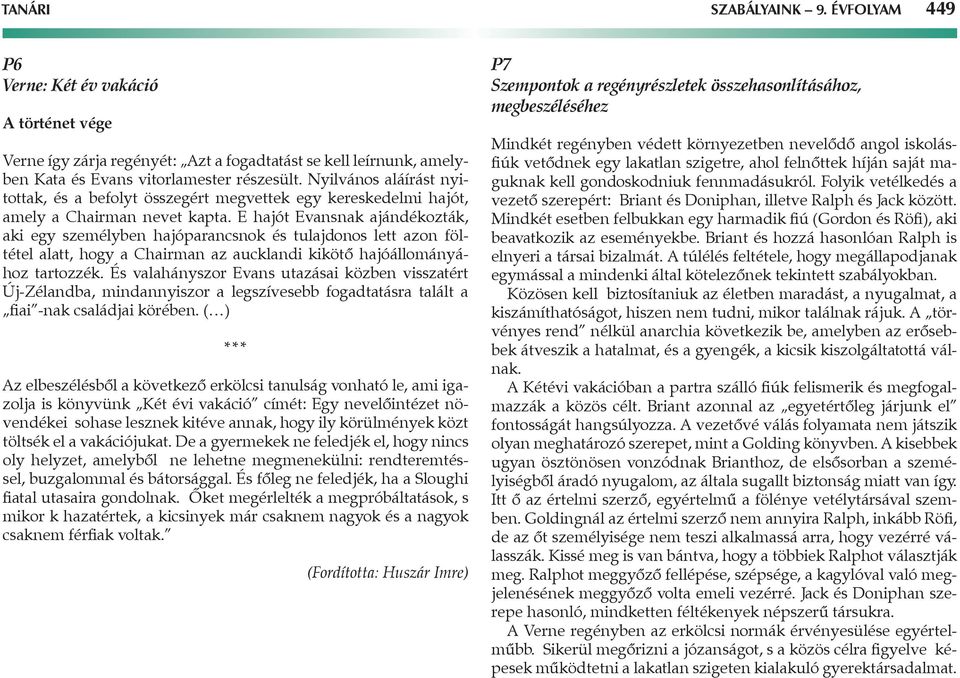 E hajót Evansnak ajándékozták, aki egy személyben hajóparancsnok és tulajdonos lett azon föltétel alatt, hogy a Chairman az aucklandi kikötő hajóállományához tartozzék.