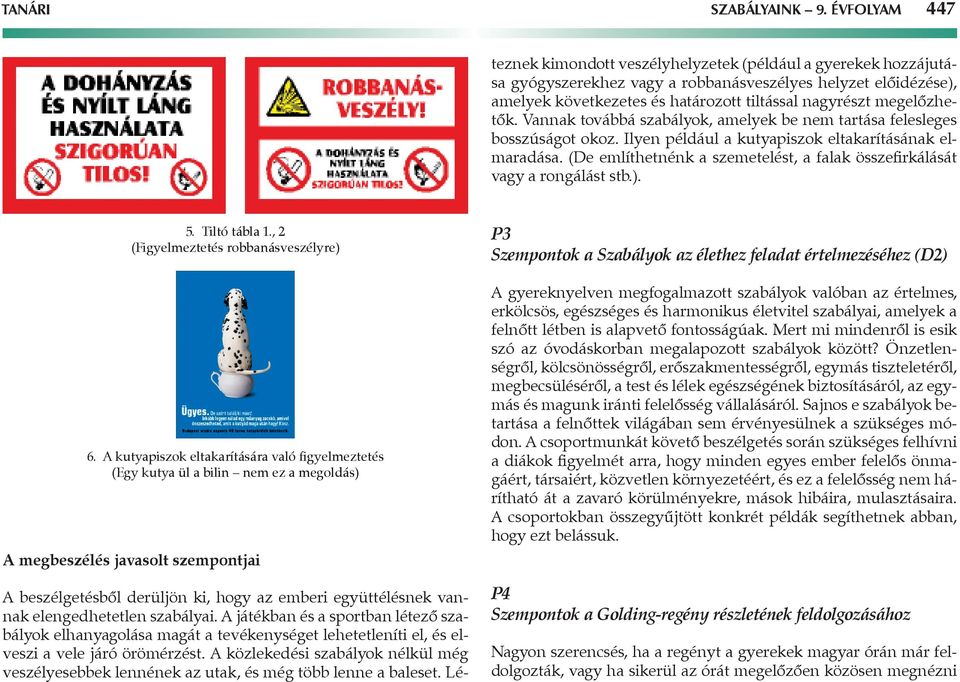megelőzhetők. Vannak továbbá szabályok, amelyek be nem tartása felesleges bosszúságot okoz. Ilyen például a kutyapiszok eltakarításának elmaradása.