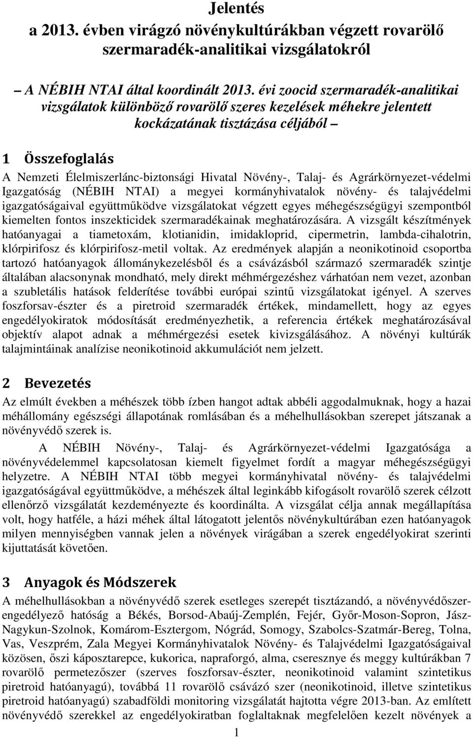 Növény-, Talaj- és Agrárkörnyezet-védelmi Igazgatóság (NÉBIH NTAI) a megyei kormányhivatalok növény- és talajvédelmi igazgatóságaival együttműködve vizsgálatokat végzett egyes méhegészségügyi