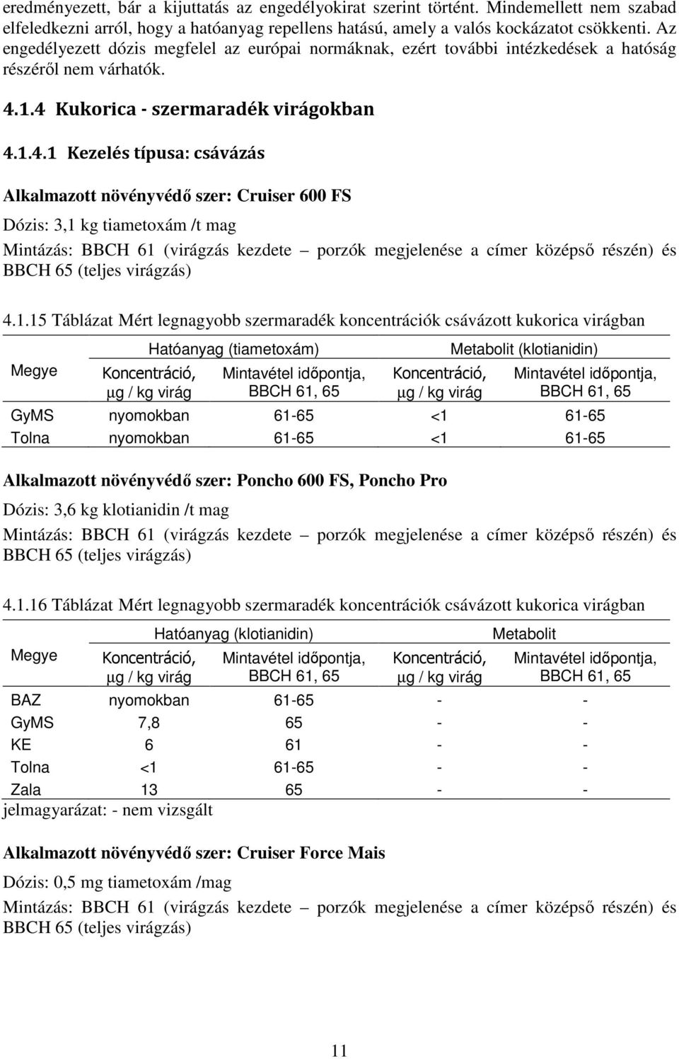 1.4 Kukorica - szermaradék virágokban 4.1.4.1 Kezelés típusa: csávázás Alkalmazott növényvédő szer: Cruiser 600 FS Dózis: 3,1 kg tiametoxám /t mag Mintázás: BBCH 61 (virágzás kezdete porzók