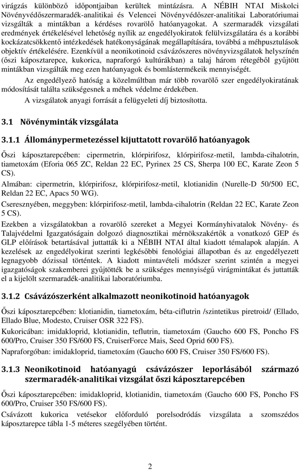A szermaradék vizsgálati eredmények értékelésével lehetőség nyílik az engedélyokiratok felülvizsgálatára és a korábbi kockázatcsökkentő intézkedések hatékonyságának megállapítására, továbbá a