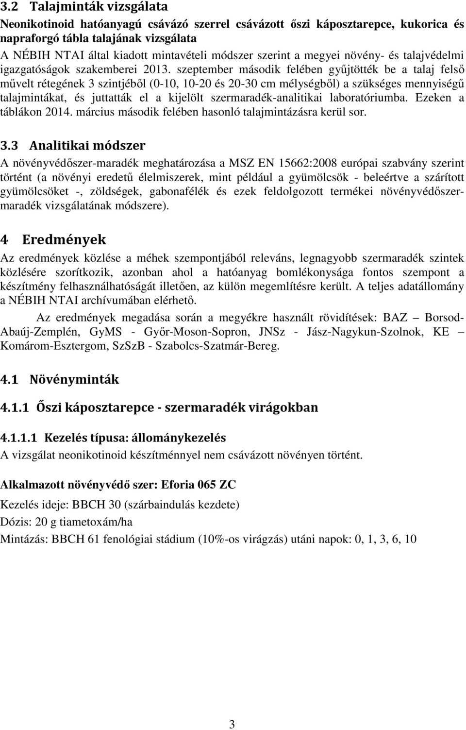 szeptember második felében gyűjtötték be a talaj felső művelt rétegének 3 szintjéből (0-10, 10-20 és 20-30 cm mélységből) a szükséges mennyiségű talajmintákat, és juttatták el a kijelölt