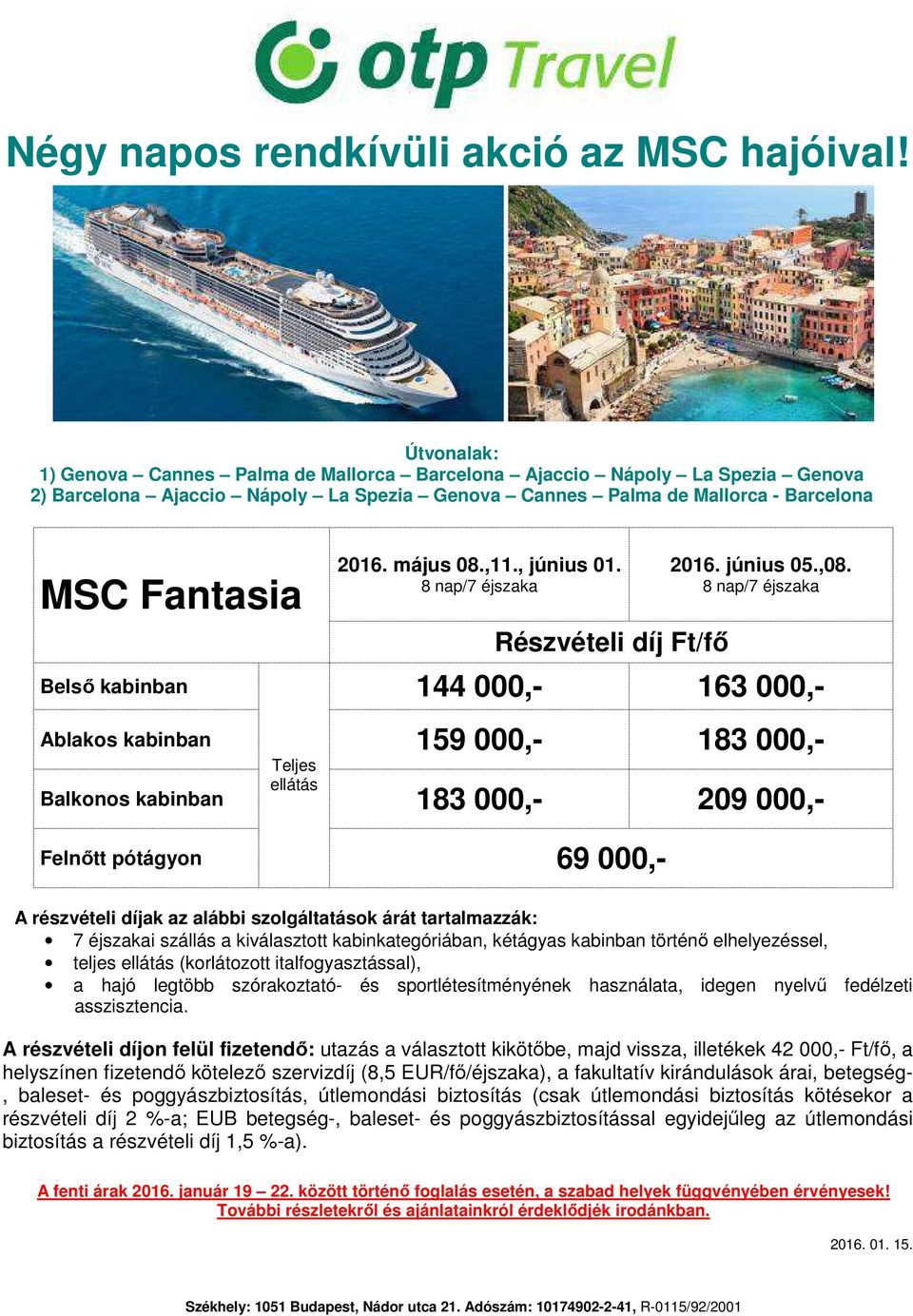 Belső kabinban 144 000,- 163 000,- Ablakos kabinban 159 000,- 183 000,- Balkonos kabinban 183 000,- 209 000,- 69 000,- 7 éjszakai szállás a kiválasztott kabinkategóriában, kétágyas kabinban történő