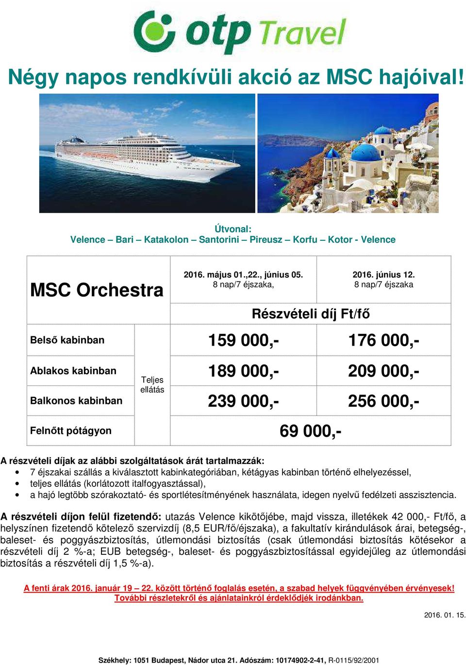 elhelyezéssel, A részvételi díjon felül fizetendő: utazás Velence kikötőjébe, majd vissza, illetékek 42 000,- Ft/fő, a helyszínen fizetendő kötelező szervizdíj (8,5 EUR/fő/éjszaka), a fakultatív