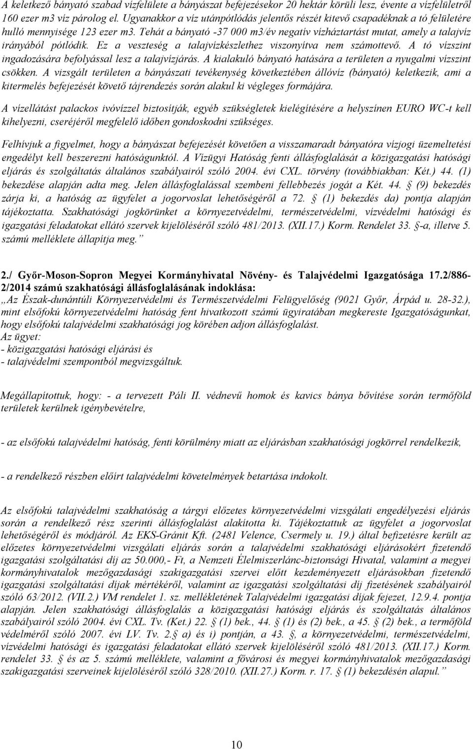 Tehát a bányató -37 000 m3/év negatív vízháztartást mutat, amely a talajvíz irányából pótlódik. Ez a veszteség a talajvízkészlethez viszonyítva nem számottevő.