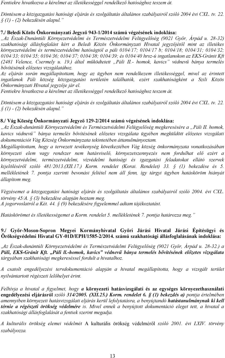 28-32) szakhatósági állásfoglalást kért a Beledi Közös Önkormányzati Hivatal jegyzőjétől mint az illetékes környezetvédelmi és természetvédelmi hatóságtól a páli 0104/17; 0104/17 b; 0104/18; 0104/31;
