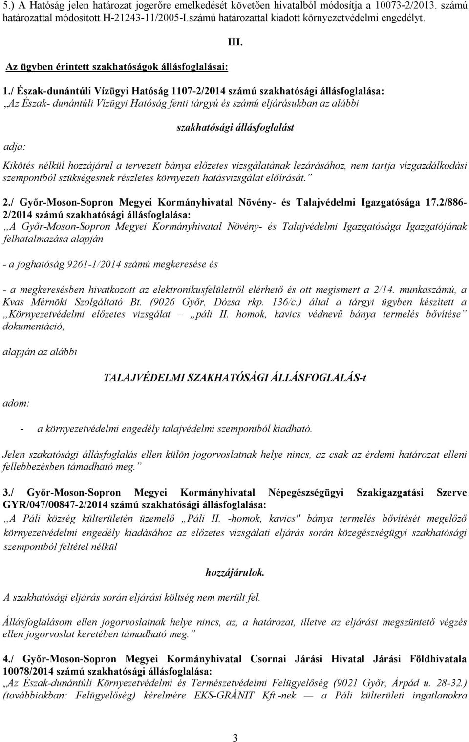 / Észak-dunántúli Vízügyi Hatóság 1107-2/2014 számú szakhatósági állásfoglalása: Az Észak- dunántúli Vízügyi Hatóság fenti tárgyú és számú eljárásukban az alábbi adja: III.