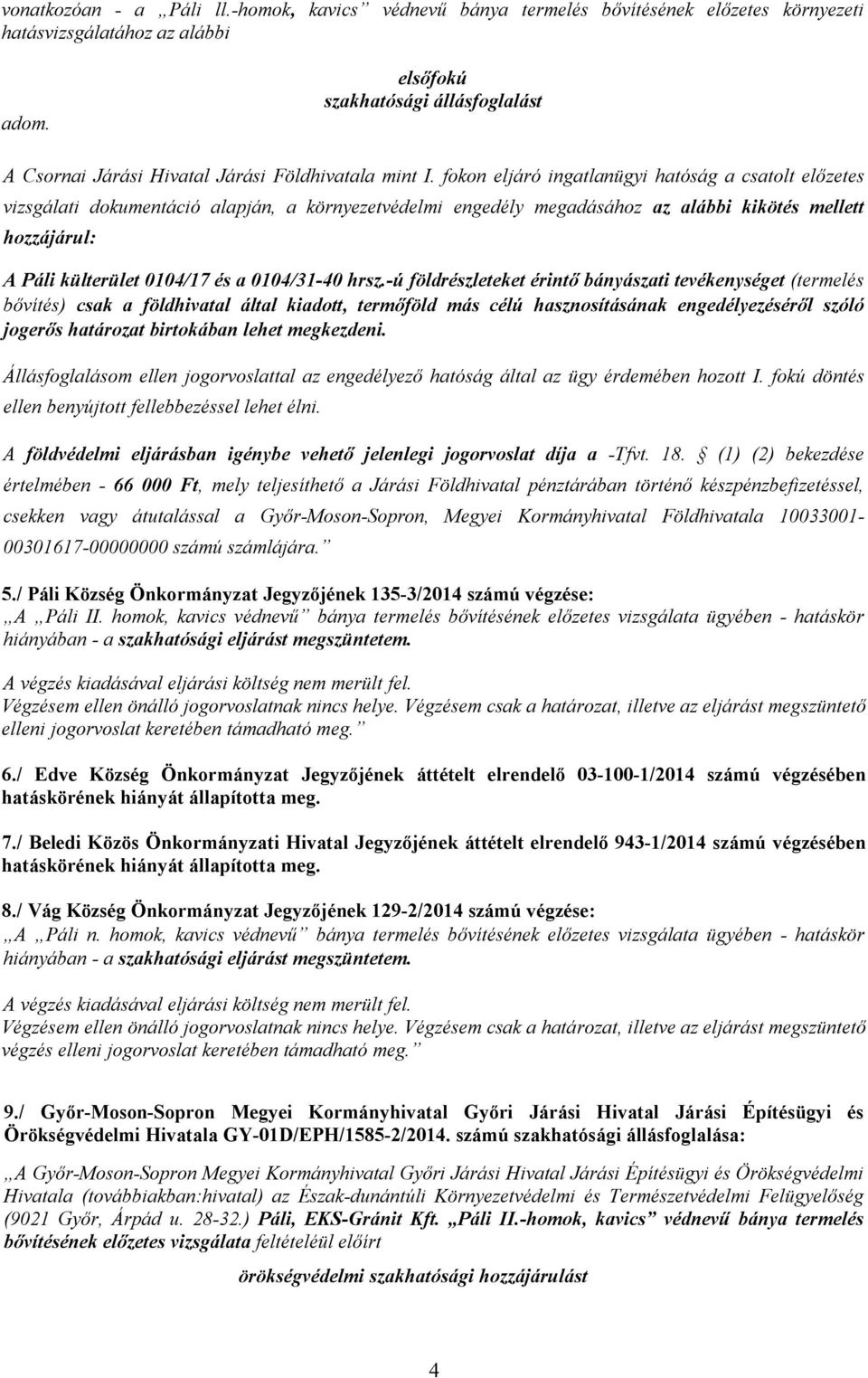 fokon eljáró ingatlanügyi hatóság a csatolt előzetes vizsgálati dokumentáció alapján, a környezetvédelmi engedély megadásához az alábbi kikötés mellett hozzájárul: A Páli külterület 0104/17 és a