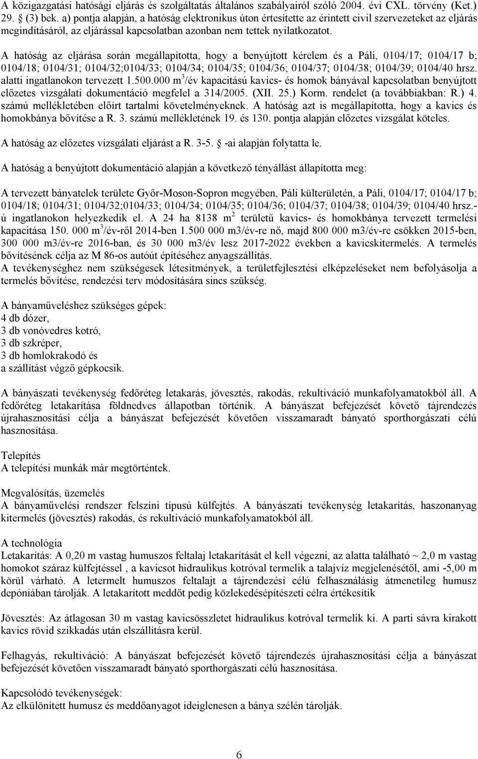 A hatóság az eljárása során megállapította, hogy a benyújtott kérelem és a Páli, 0104/17; 0104/17 b; 0104/18; 0104/31; 0104/32;0104/33; 0104/34; 0104/35; 0104/36; 0104/37; 0104/38; 0104/39; 0104/40
