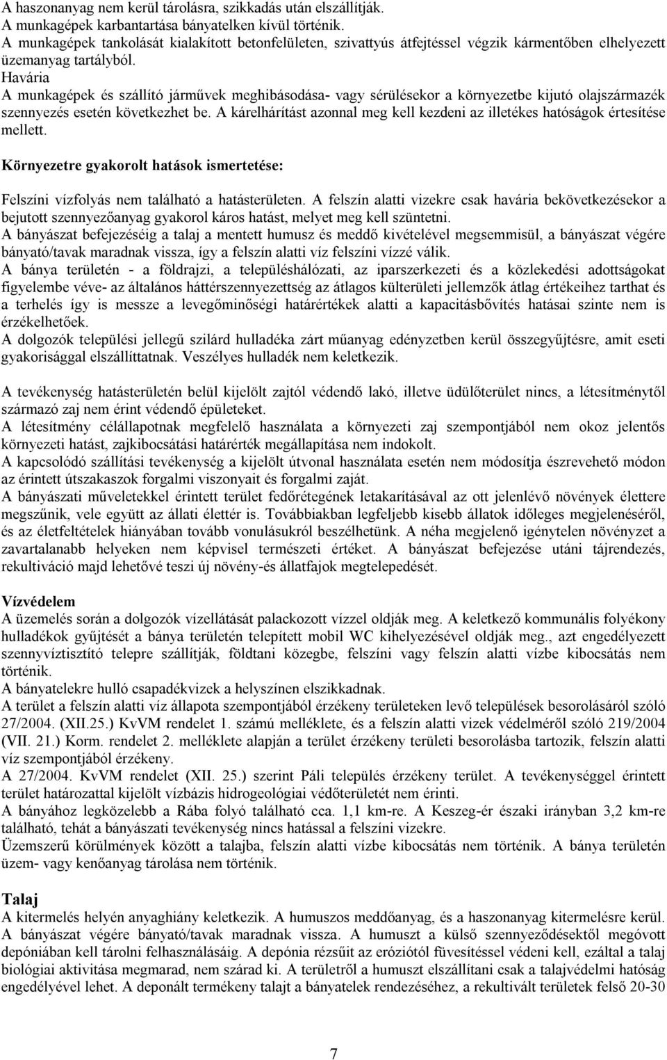 Havária A munkagépek és szállító járművek meghibásodása- vagy sérülésekor a környezetbe kijutó olajszármazék szennyezés esetén következhet be.