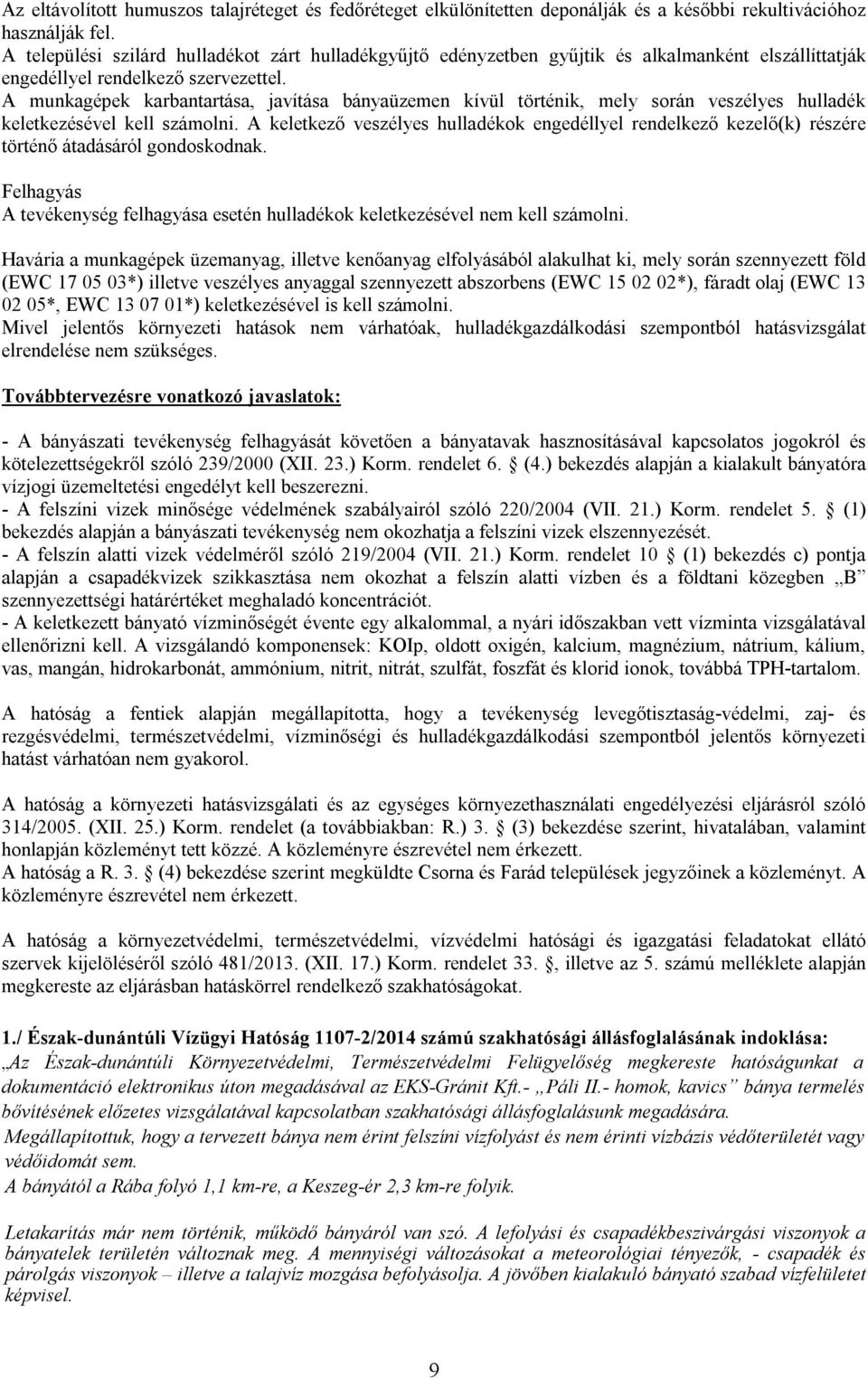 A munkagépek karbantartása, javítása bányaüzemen kívül történik, mely során veszélyes hulladék keletkezésével kell számolni.
