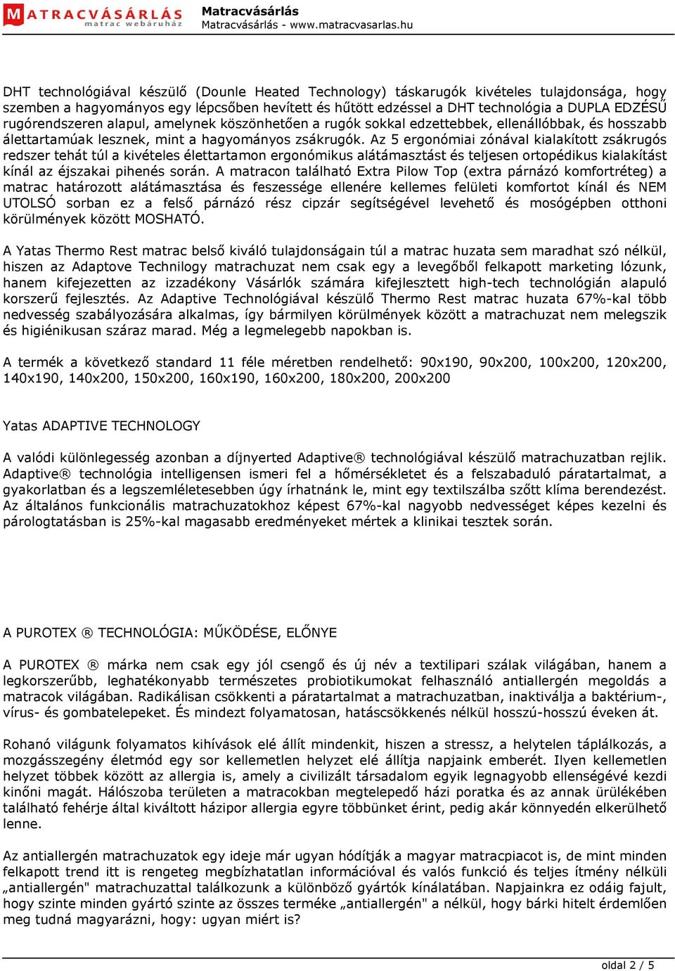 Az 5 ergonómiai zónával kialakított zsákrugós redszer tehát túl a kivételes élettartamon ergonómikus alátámasztást és teljesen ortopédikus kialakítást kínál az éjszakai pihenés során.