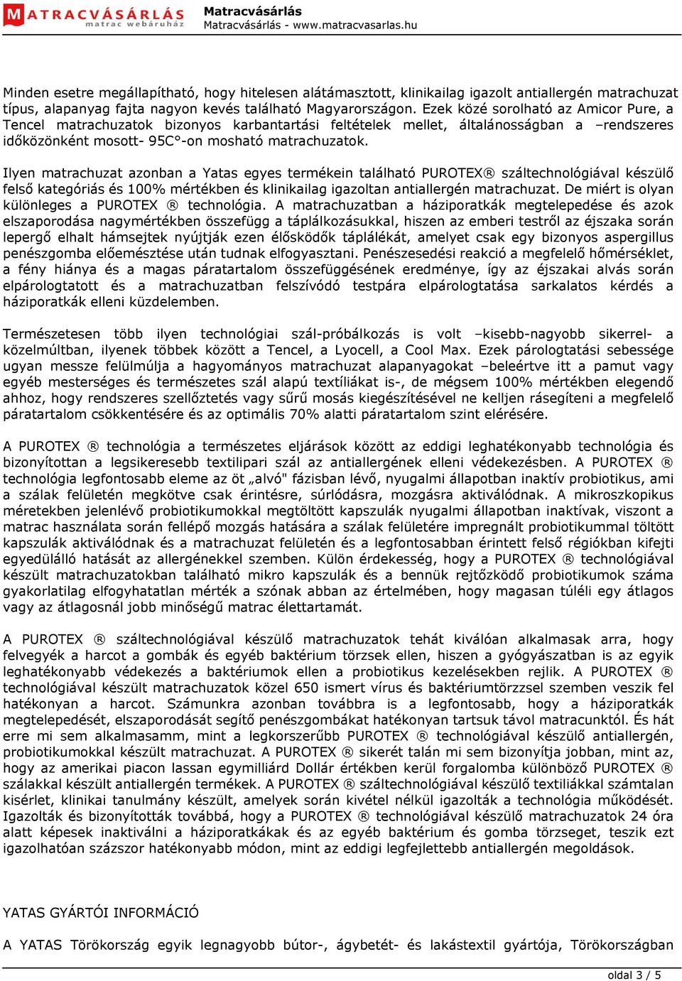 Ilyen matrachuzat azonban a Yatas egyes termékein található PUROTEX száltechnológiával készülő felső kategóriás és 100% mértékben és klinikailag igazoltan antiallergén matrachuzat.