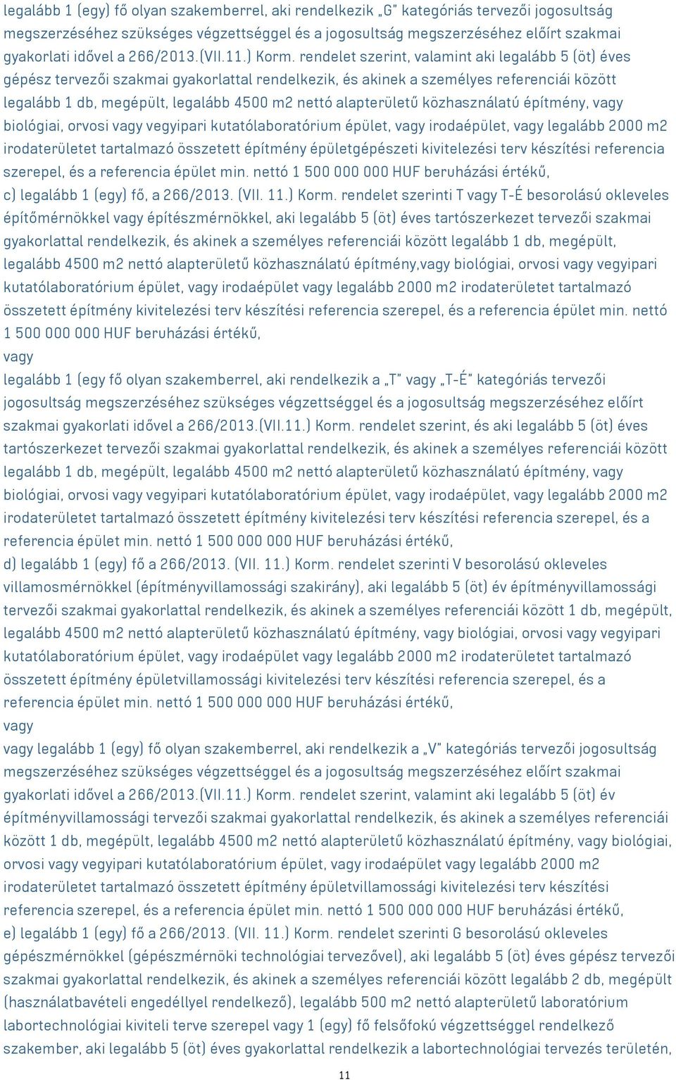 rendelet szerint, valamint aki legalább 5 (öt) éves gépész tervezői szakmai gyakorlattal rendelkezik, és akinek a személyes referenciái között legalább 1 db, megépült, legalább 4500 m2 nettó