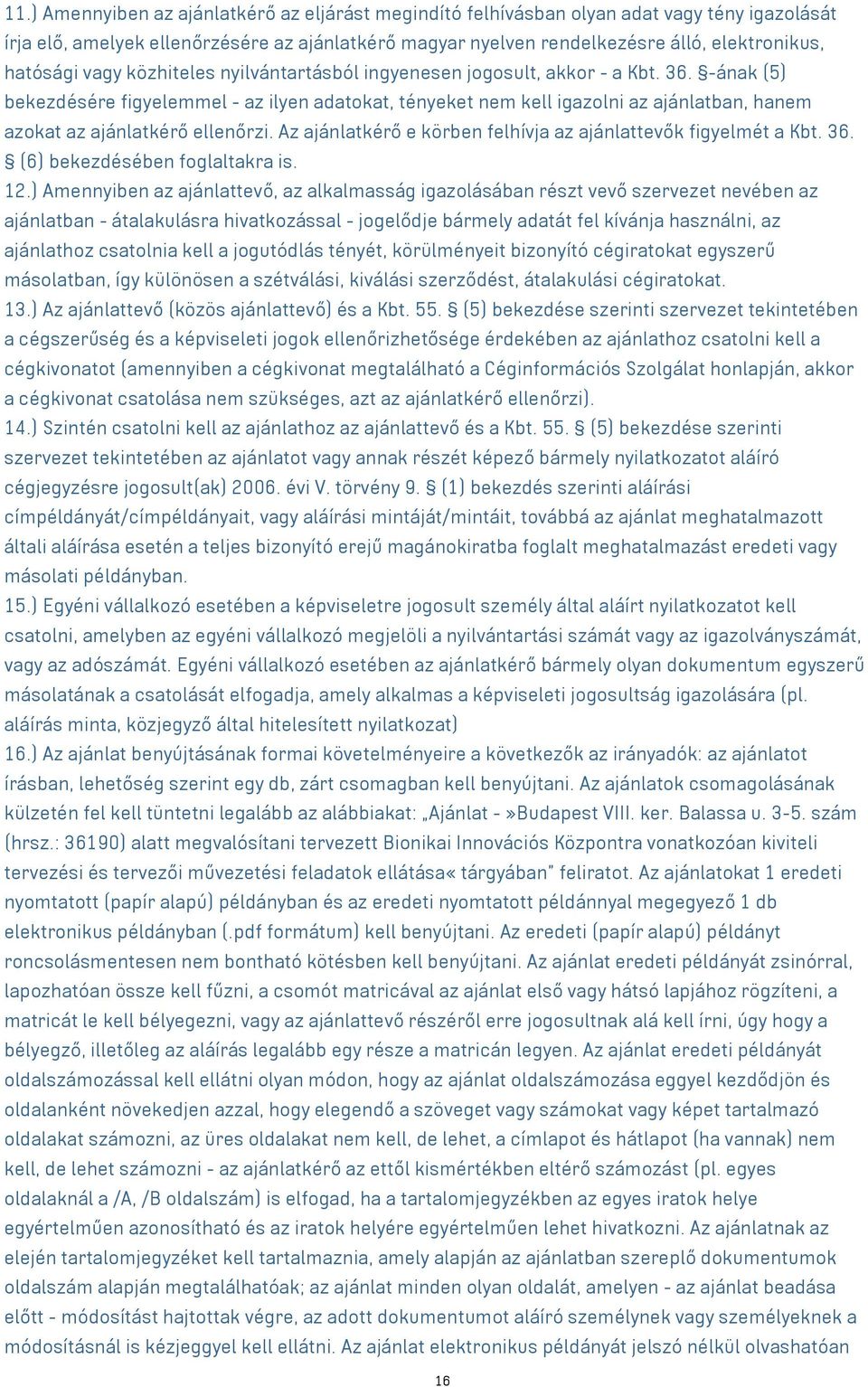 -ának (5) bekezdésére figyelemmel - az ilyen adatokat, tényeket nem kell igazolni az ajánlatban, hanem azokat az ajánlatkérő ellenőrzi.