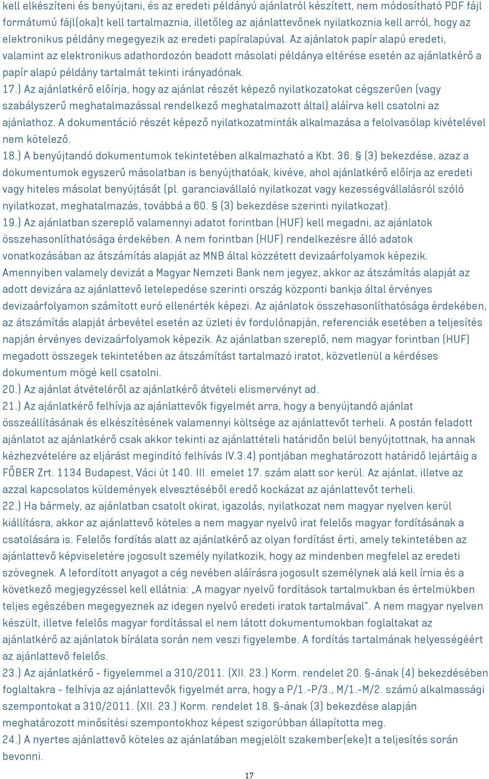 Az ajánlatok papír alapú eredeti, valamint az elektronikus adathordozón beadott másolati példánya eltérése esetén az ajánlatkérő a papír alapú példány tartalmát tekinti irányadónak. 17.