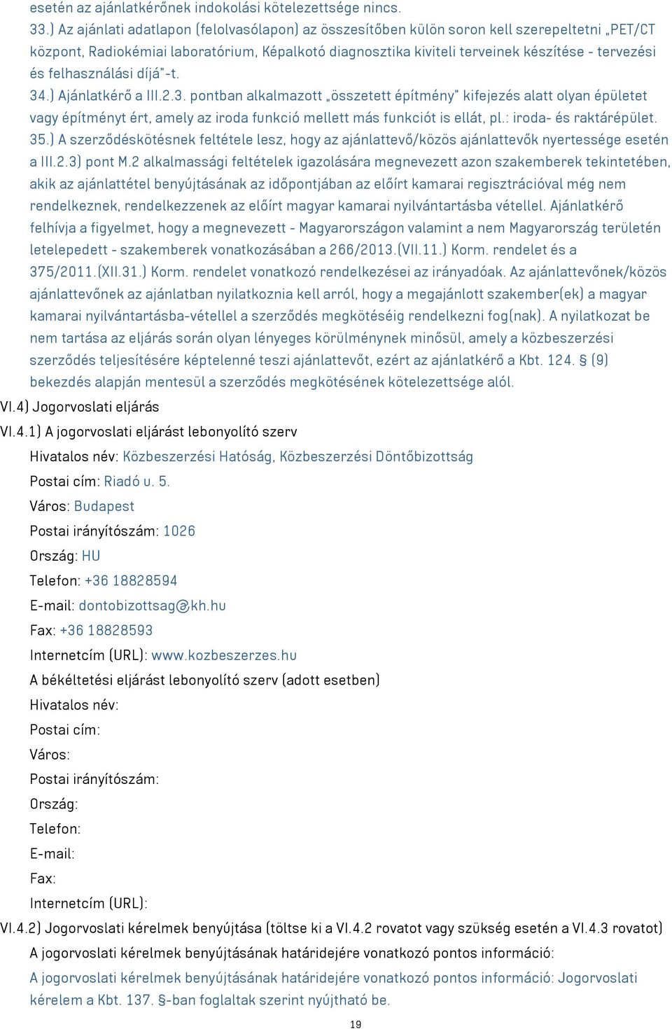 felhasználási díjá -t. 34.) Ajánlatkérő a III.2.3. pontban alkalmazott összetett építmény kifejezés alatt olyan épületet építményt ért, amely az iroda funkció mellett más funkciót is ellát, pl.