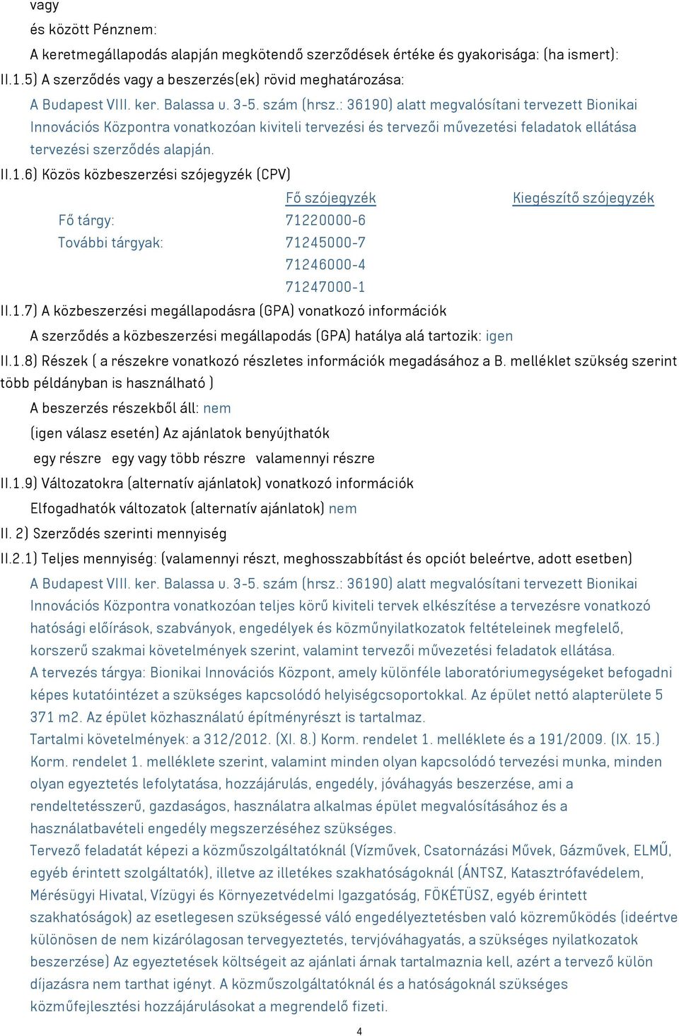 1.7) A közbeszerzési megállapodásra (GPA) vonatkozó információk A szerződés a közbeszerzési megállapodás (GPA) hatálya alá tartozik: igen II.1.8) Részek ( a részekre vonatkozó részletes információk megadásához a B.