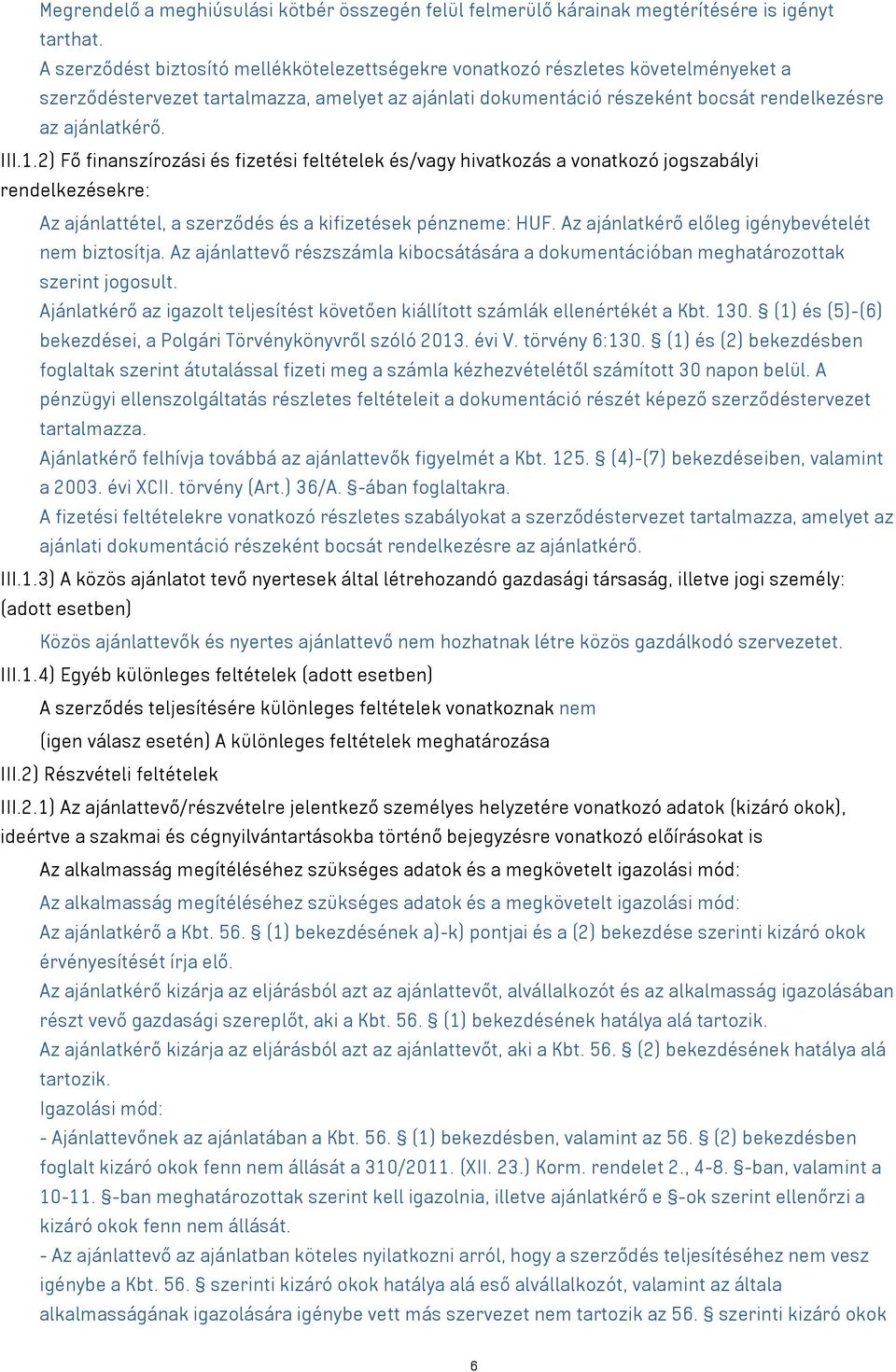 1.2) Fő finanszírozási és fizetési feltételek és/ hivatkozás a vonatkozó jogszabályi rendelkezésekre: Az ajánlattétel, a szerződés és a kifizetések pénzneme: HUF.