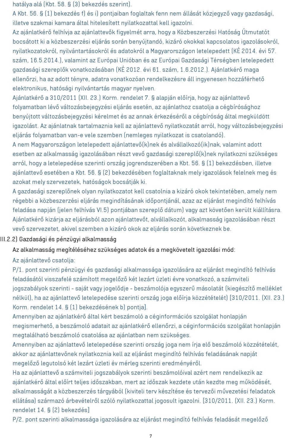 Az ajánlatkérő felhívja az ajánlattevők figyelmét arra, hogy a Közbeszerzési Hatóság Útmutatót bocsátott ki a közbeszerzési eljárás során benyújtandó, kizáró okokkal kapcsolatos igazolásokról,