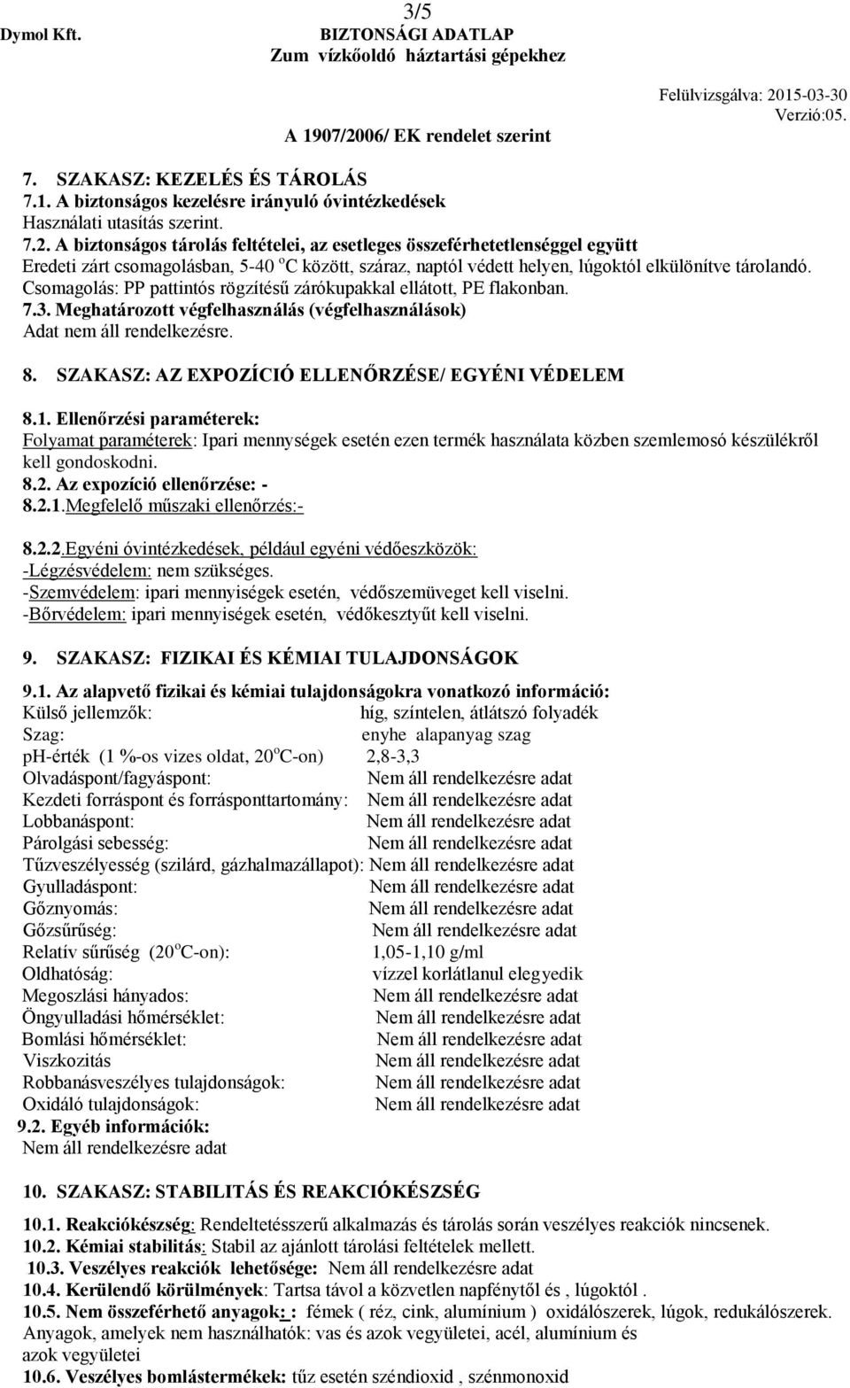 Csomagolás: PP pattintós rögzítésű zárókupakkal ellátott, PE flakonban. 7.3. Meghatározott végfelhasználás (végfelhasználások) Adat nem áll rendelkezésre. 8.