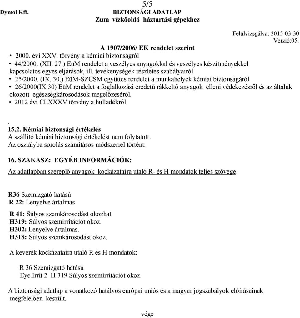 30) EüM rendelet a foglalkozási eredetű rákkeltő anyagok elleni védekezésről és az általuk okozott egészségkárosodások megelőzéséről. 20