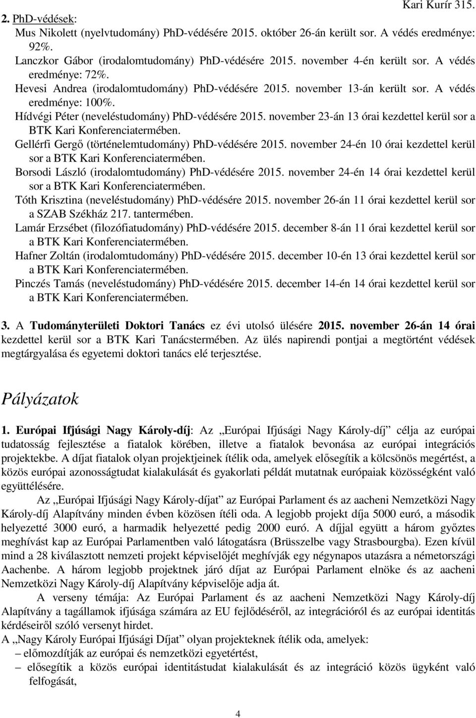 november 23-án 13 órai kezdettel kerül sor a BTK Kari Konferenciatermében. Gellérfi Gergő (történelemtudomány) PhD-védésére 2015.