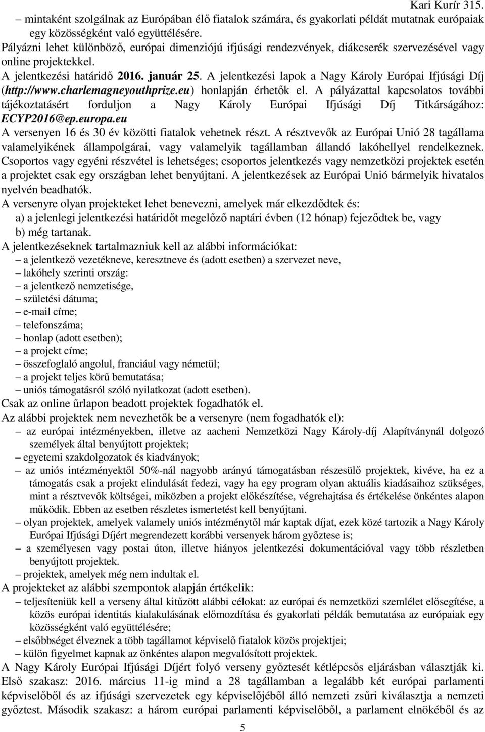 A jelentkezési lapok a Nagy Károly Európai Ifjúsági Díj (http://www.charlemagneyouthprize.eu) honlapján érhetők el.