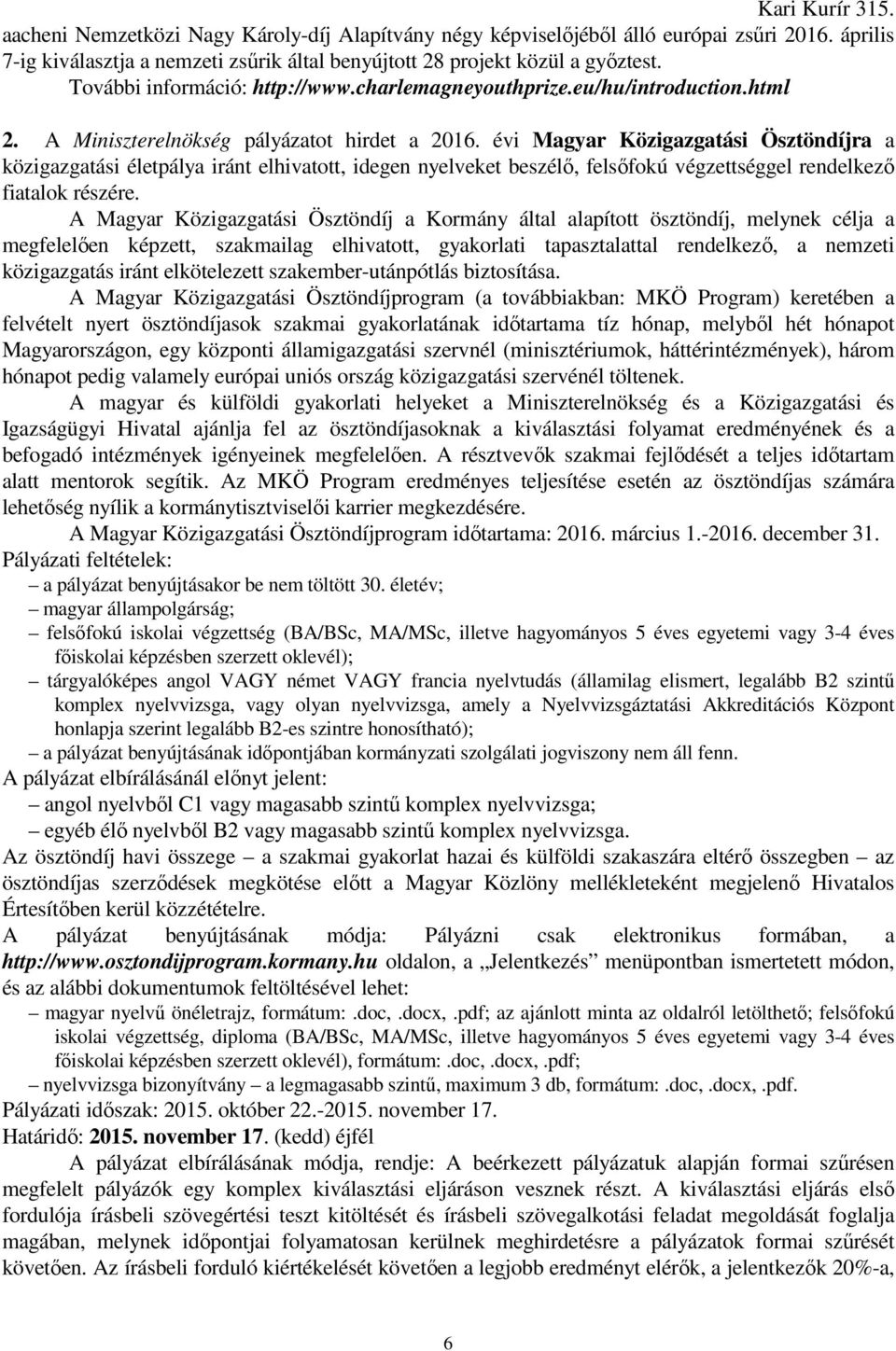 évi Magyar Közigazgatási Ösztöndíjra a közigazgatási életpálya iránt elhivatott, idegen nyelveket beszélő, felsőfokú végzettséggel rendelkező fiatalok részére.