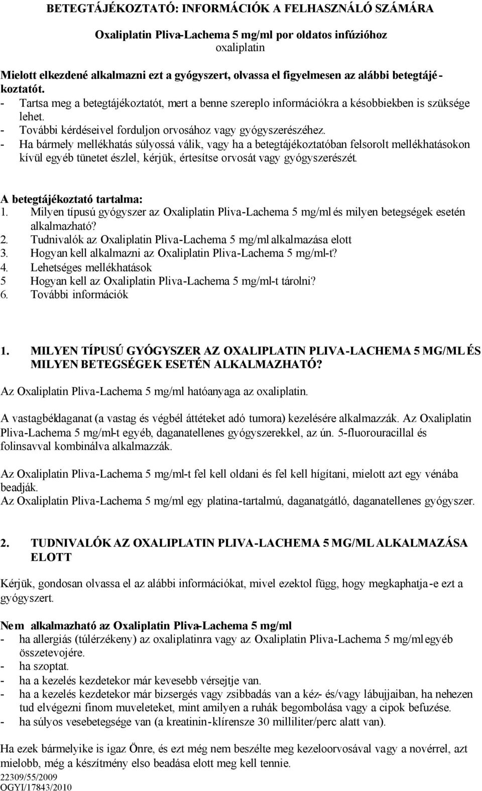 - Ha bármely mellékhatás súlyossá válik, vagy ha a betegtájékoztatóban felsorolt mellékhatásokon kívül egyéb tünetet észlel, kérjük, értesítse orvosát vagy gyógyszerészét.