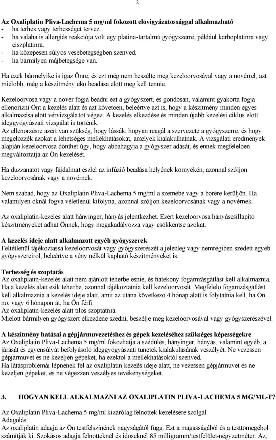 Ha ezek bármelyike is igaz Önre, és ezt még nem beszélte meg kezeloorvosával vagy a novérrel, azt mielobb, még a készítmény elso beadása elott meg kell tennie.