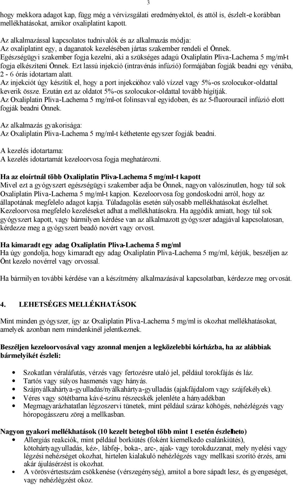 Egészségügyi szakember fogja kezelni, aki a szükséges adagú Oxaliplatin Pliva-Lachema 5 mg/ml-t fogja elkészíteni Önnek.