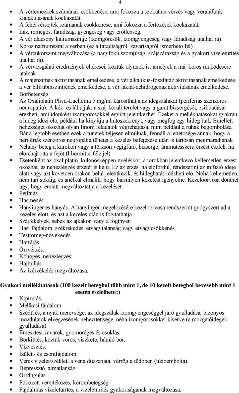 Kóros nátriumszint a vérben (ez a fáradtságról, zavartságról ismerheto fel). A vércukorszint megváltozása (a nagyfokú szomjúság, szájszárazság és a gyakori vizeletürítés utalhat rá).