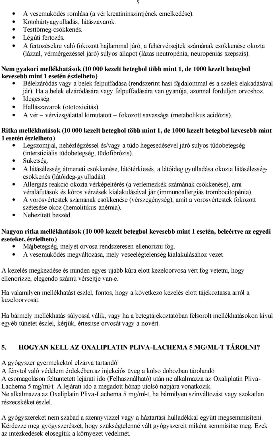 Nem gyakori mellékhatások (10 000 kezelt betegbol több mint 1, de 1000 kezelt betegbol kevesebb mint 1 esetén észlelheto) Bélelzáródás vagy a belek felpuffadása (rendszerint hasi fájdalommal és a