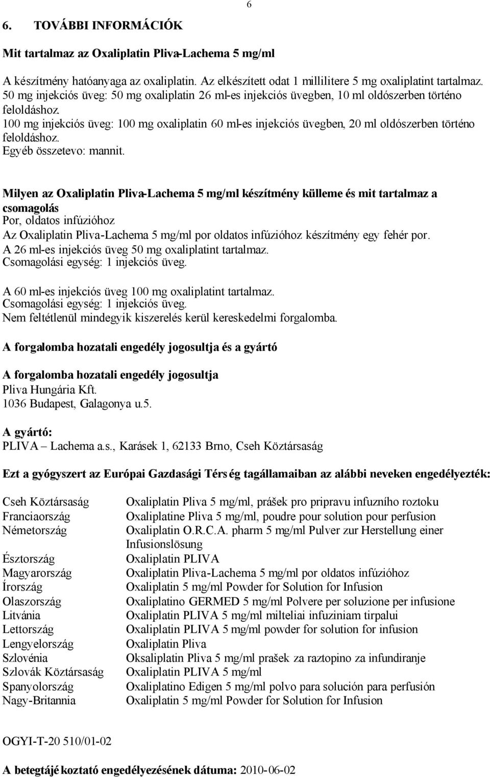 100 mg injekciós üveg: 100 mg oxaliplatin 60 ml-es injekciós üvegben, 20 ml oldószerben történo feloldáshoz. Egyéb összetevo: mannit.