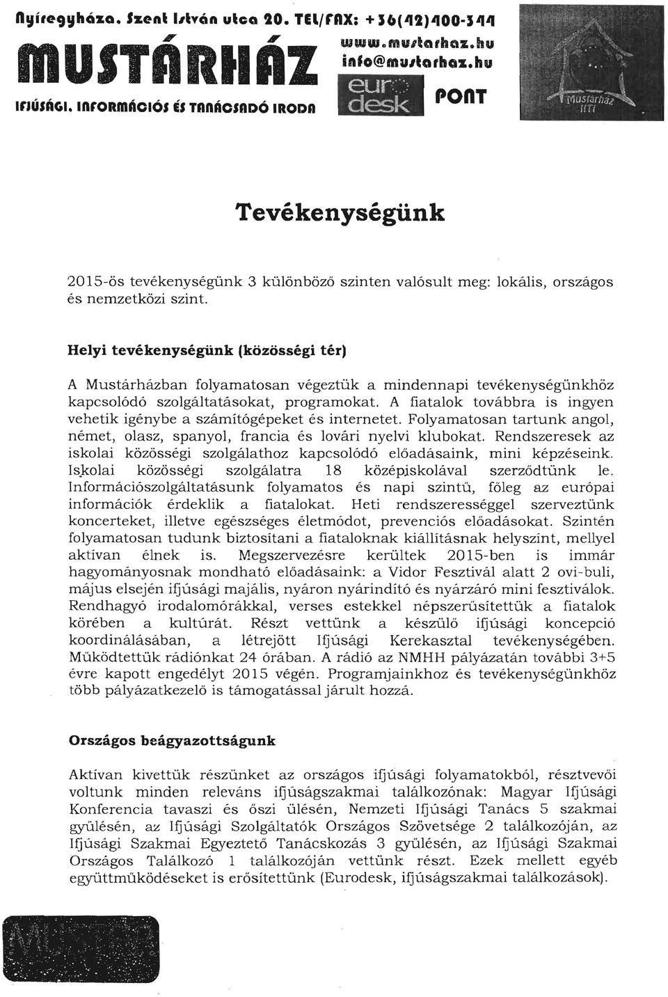 Helyi tevékenységünk (közösségi tér) A Mustárházban folyamatosan végeztük a mindennapi tevékenységünkhöz kapcsolódó szolgáltatásokat, programokat.