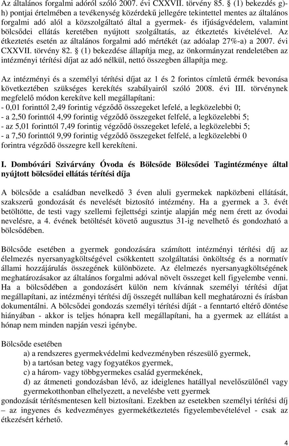 ellátás keretében nyújtott szolgáltatás, az étkeztetés kivételével. Az étkeztetés esetén az általános forgalmi adó mértékét (az adóalap 27%-a) a 2007. évi CXXVII. törvény 82.